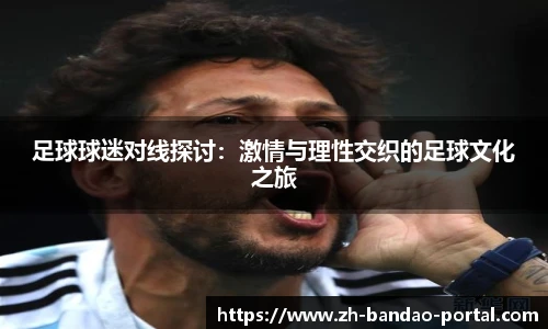 足球球迷对线探讨：激情与理性交织的足球文化之旅